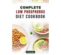 COMPLETE LOW PHOSPHORUS DIET COOKBOOK: 50 Flavorful Recipes for a Kidney-Friendly Lifestyle
