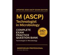 Complete M (ASCP) Exam Question Bank: Technologist in Microbiology: 340+ Practice Questions with Answers & Rationales - Updated 2026 Edition