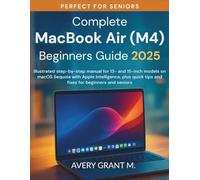 Complete MacBook Air M4 Beginners Guide 2025: Illustrated step-by-step manual for 13- and 15-inch models on macOS Sequoia with Apple Intelligence, plus quick tips and fixes for beginners and seniors
