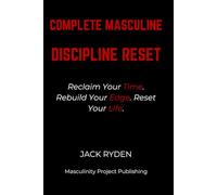 Complete Masculine Discipline: Reset Reclaim Your Time. Rebuild Your Edge. Reset Your Life.