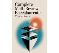 Complete Math Review: Baccalaureate Crash Course: Core Concepts, 30 Solved Exercises per Topic, and Full Exam Prep