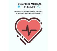Complete Medical Planner: 110 Pages to Manage Prescriptions, Symptoms, and Wellness Goals: Ideal for chronic illness management, elderly care, or post-surgery tracking.