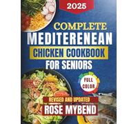 Complete Mediterranean Chicken Cookbook For Seniors: Nourishing, Easy-to-Chew Meals to Boost Mobility, Brain Health & Joy in the Golden Years