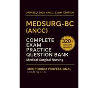 Complete MEDSURG-BC (ANCC) Exam Question Bank: Medical-Surgical Nursing: 320+ Practice Questions with Answers & Rationales - Updated 2026 Edition