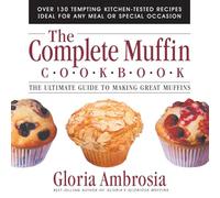 Complete Muffin Cookbook: The Ultimate Guide to Making Great Muffins