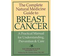 Complete Natural Medicine Guide to Breast Cancer: A Practical Manual for Understanding, Prevention and Care