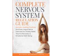 Complete Nervous System Regulation Guide: Somatic Healing Practices and Easy Vagus Nerve Exercises for Anxiety Relief, Trauma Recovery & Emotional Well-Being