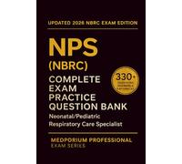 Complete NPS (NBRC) Exam Question Bank: Neonatal/Pediatric Respiratory Care Specialist: 330+ Practice Questions with Answers & Rationales - Updated 2026 Edition