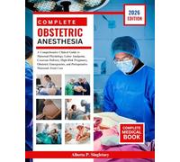 Complete Obstetric Anesthesia: A Comprehensive Clinical Guide to Maternal Physiology, Labor Analgesia, Cesarean Delivery, High-Risk Pregnancy, ... and Perioperative Maternal-Fetal Care