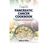 COMPLETE PANCREATIC CANCER COOKBOOK: Delectable Recipes to Manage Symptoms, Reduce Inflammation and Boost Immune Function