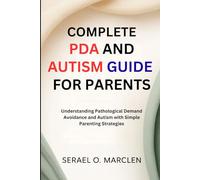 Complete PDA and Autism Guide for Parents: Understanding Pathological Demand Avoidance and Autism with Simple Parenting Strategies