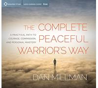 Complete Peaceful Warrior's Way: A Practical Path to Courage, Compassion, and Personal Mastery