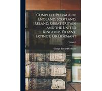 Complete Peerage of England, Scotland, Ireland, Great Britain and the United Kingdom, Extant, Extinct, Or Dormant; Volume 1