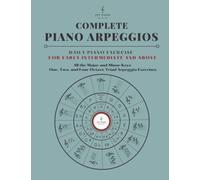Complete Piano Arpeggios: Arpeggio Book in all the Major and Minor Keys for Intermediate and Above -- One, Two, and Four Octave Triad Arpeggios -- ... on Music Fundamentals and Circle of fifths