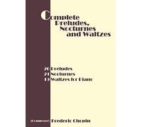 Complete Preludes, Nocturnes and Waltzes: 26 Preludes, 21 Nocturnes, 19 Waltzes for Piano