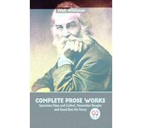 Complete Prose Works Specimen Days and Collect, November Boughs and Good Bye My Fancy