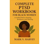 Complete PTSD Workbook for Black Women: A Guided Workbook to Healing, Resilience and Thriving
