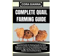 COMPLETE QUAIL FARMING GUIDE: Essential Guide On Raising Quails For Both Beginners And Pro: Farm Establishment, Breed Selection, Egg-Laying, Reproduction, Feeding, Health, Care And Much More.