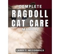 Complete Ragdoll Cat Care Manual: The Ultimate Guide to Caring for Your Ragdoll Cat at Home