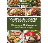 Complete Recipes for Every Cook: Wholesome Mediterranean Meals Made Simple