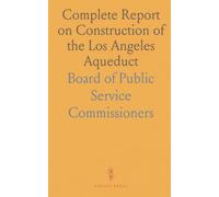 Complete Report on Construction of the Los Angeles Aqueduct: With Introductory Historical Sketch