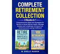 Complete Retirement Collection, 2 Books In 1: Comprehensive Steps and Strategies for Seniors to Boost Mental Health, Manage Anxiety and Loneliness, & Ensure Fun, Adventure, and Lasting Fulfillment