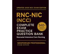Complete RNC-NIC (NCC) Exam Question Bank: Neonatal Intensive Care Nursing: 340+ Practice Questions with Answers & Rationales - Updated 2026 Edition
