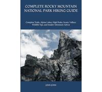 COMPLETE ROCKY MOUNTAIN NATIONAL PARK HIKING GUIDE: Complete Trails, Alpine Lakes, High Peaks, Scenic Valleys, Wildlife Tips, and Insider Adventure Advice