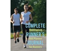 Complete Runner's Journal: Training Log and Planner for Runners