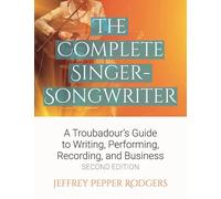Complete Singer-Songwriter:: A Troubadour's Guide to Writing, Performing, Recording, and Business, the: A Troubadour's Guide to Writing, Performing, Recording & Business
