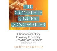 Complete Singer-Songwriter:: A Troubadour's Guide to Writing, Performing, Recording, and Business, the: A Troubadour's Guide to Writing, Performing, Recording & Business