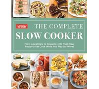 Complete Slow Cooker: From Appetizers to Desserts - 400 Must-Have Recipes That Cook While You Play (The Complete Atk Cookbook)