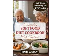 COMPLETE SOFT FOOD DIET COOKBOOK FOR SENIORS: Easy & Tasty Nutritional Meal Prep for The Elderly With Swallowing Difficulties