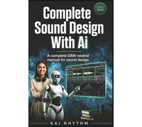 COMPLETE SOUND-DESIGN WITH AI: A Complete DAW-Neutral Manual for sound design