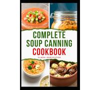 COMPLETE SOUP CANNING COOKBOOK: Simple Techniques to Preserve Meals in Jar to Avoid Spoilage