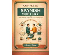 Complete Spanish Mastery 4-in-1: Vocabulary, Phrases, Grammar & Business: The Ultimate A1-B2 Collection for English Speakers (Spanish Self-Study)