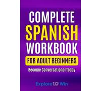 Complete Spanish Workbook For Adult Beginners: Essential Spanish Words And Phrases You Must Know