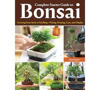 Complete Starter Guide to Bonsai: Growing from Seed or Seedling--Wiring, Pruning, Care, and Display