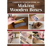 Complete Starter Guide to Making Wooden Boxes: Learn to Craft Beautiful and Practical Containers for Everyday Use