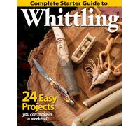 Complete Starter Guide to Whittling : 24 Easy Projects You Can Make in a Weekend