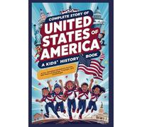 Complete Story of UNITED STATES OF AMERICA: A Kids' History Book: A Fun, Detailed Adventure Across 250 Years of Change, Triumph, and Challenges (History Books for Children)