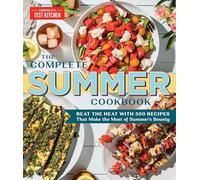 Complete Summer Cookbook: Beat the Heat with 500 Recipes that Make the Most of Summer's Bounty (The Complete Atk Cookbook)