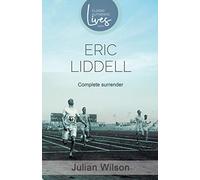 Complete Surrender: Eric Liddell ( Classic Authentic Lives Series): Complete Surrender, Biography of Eric Liddell