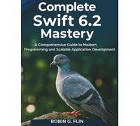 Complete Swift 6.2 Mastery: A Comprehensive Guide to Modern Programming and Scalable Application Development