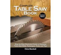 Complete Table Saw Book, Revised Edition: Step-by-Step Illustrated Guide to Essential Table Saw Skills, Techniques, Tools, and Tips (Fox Chapel Publishing) 9 Custom Projects; Maintain, Tune, & Improve