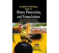 Complete Technology Book on Honey Processing and Formulations (Harvesting, Extraction, Adulteration, Chemistry, Crystallization, Fermentation, Dried Honey, Uses, Applications and Properties)