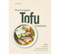 Complete Tofu Cookbook: 170+ Delicious, Plant-Based Recipes from around the World