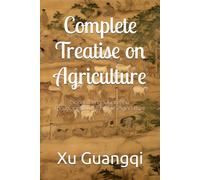 Complete Treatise on Agriculture: Nong Zheng Quan Shu, Encyclopedia of Chinese Agriculture