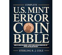 Complete U.S. Mint Error Coin Bible: Complete Error Coin Handbook - Identify, Grade, and Value Doubled Dies, Off-Centers, and Rare Mint Mistakes