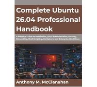 Complete Ubuntu 26.04 Professional Handbook: A Practical Guide to Installation, Linux Administration, Security, Networking, Shell Scripting, Containers, and Enterprise Workflows